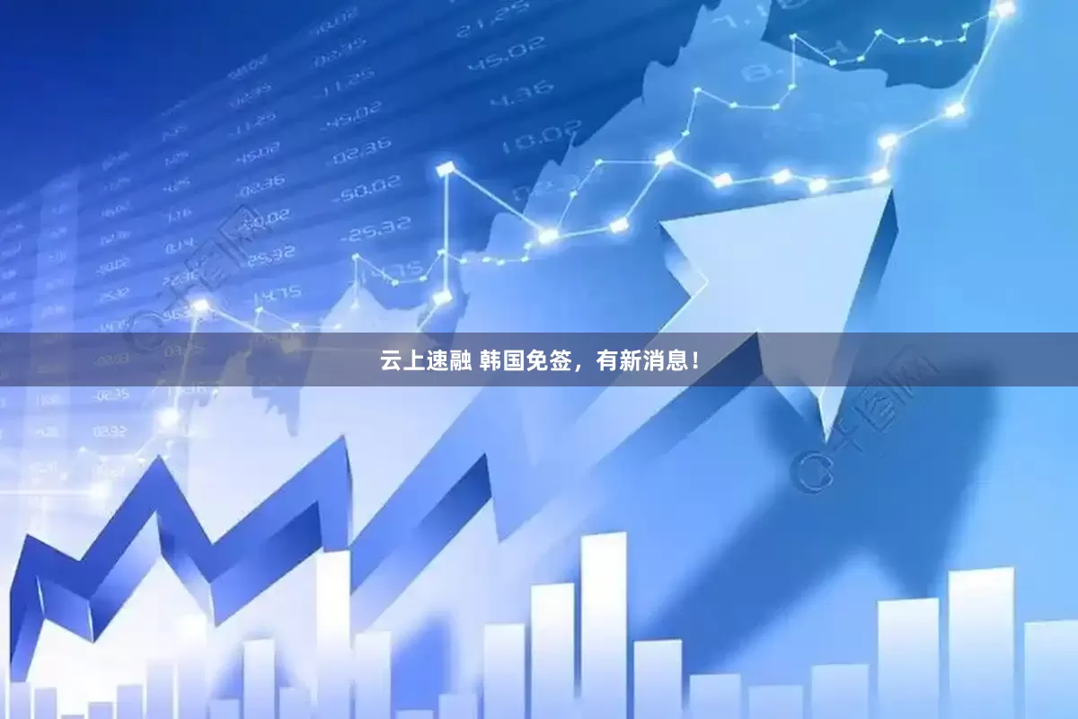 云上速融 韩国免签，有新消息！
